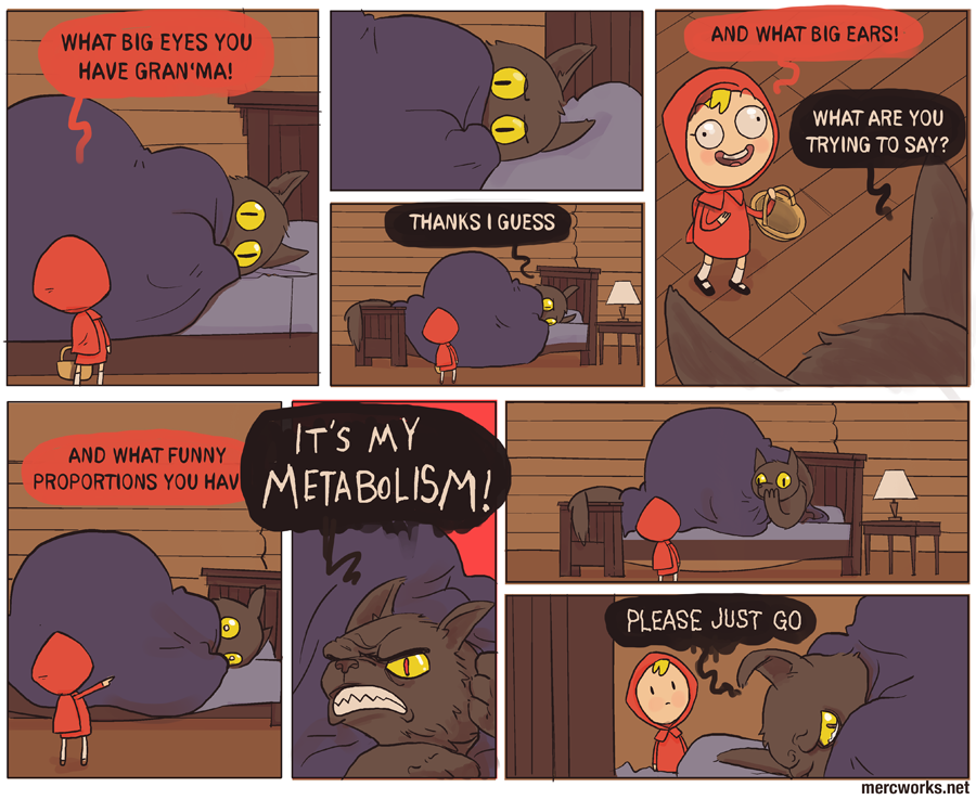 But it wasn’t the wolf’s metabolism at all - he had been eating McDonalds and grandmas all day!
Yo there’s comics for DAYS at https://www.facebook.com/mercworks.net