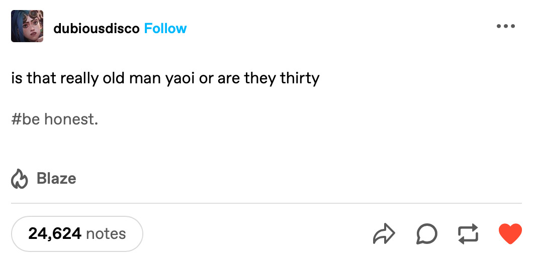 Screenshot of a post from Tumblr user dubiousdisco reading, is that really old man yaoi or are they thirty, tagged #be honest