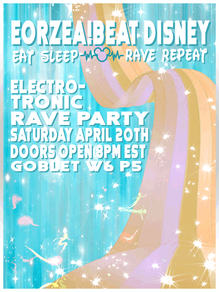 [Balmung] Eorzea!Beat Disney
Electronic Rave Party
Saturday, April 20th, 8:00PM EST
Goblet Ward 6, Plot 5「EAT。SLEEP。RAVE 。 REPEAT。」
Welcome to an all night rave inspired by the wonderful orchestrations created by Thavnairian entertainment mogul...
