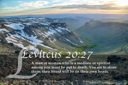 &ldquo;A man or a woman who is a medium or a spiritist must be put to death. They are to be stoned; 