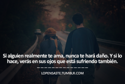 lopensaste:  Si alguien realmente te ama, nunca te hará daño. Y si lo hace, verás… 