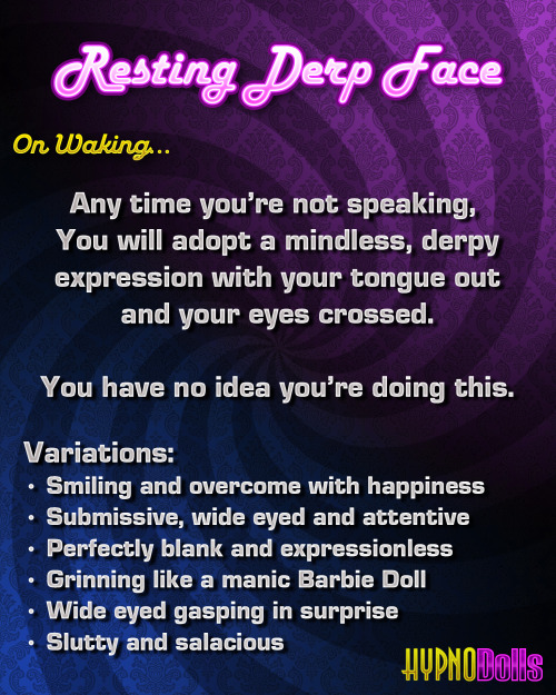 Erotic Hypnosis Games  &quot;Resting Derp Face&quot;• On waking, any time you&rsquo;re not speaking&hellip; • You will adopt a mindless derpy expression. • You have no awareness that you&rsquo;re doing this.  Thanks to Dolly Jones, @NataliaForrest1