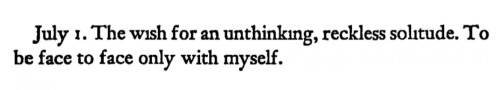 dailykafka:- July 1, 1913- The diaries of Franz Kafka, 1910-1913[ID: July 1. The wish for an unthinking, reckless solitude. To be face to face only with myself. End ID]
