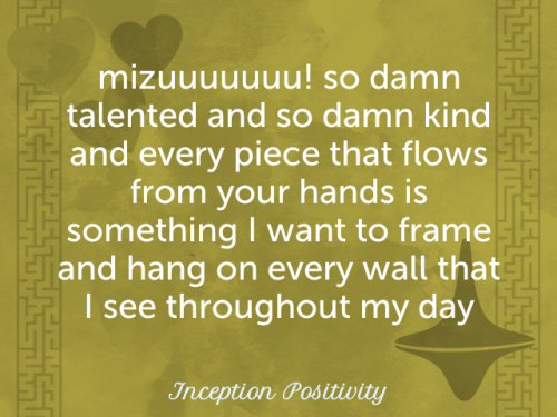 inceptionpositivity:@mizunoir - mizuuuuuuu! so damn talented and so damn kind and every piece t