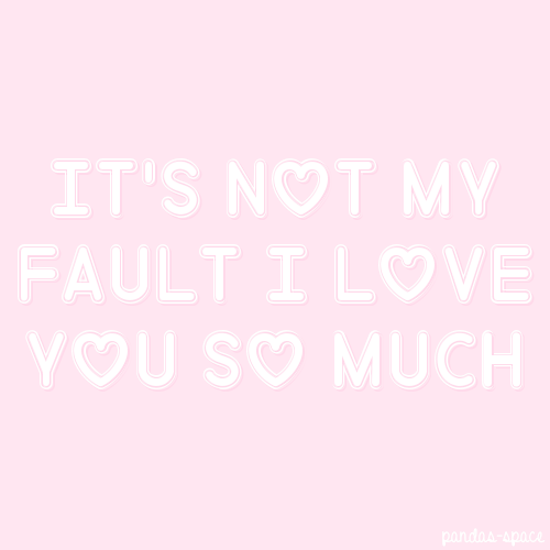 pandas-space: It’s Not My Fault I Love You So MuchDeleting my caption or adding your kink to it will