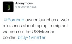 myblackistrue:  nopenis4me:  wordsandturds:  fucknopornblogs:  discountshotacon:  So the porn industry has reached a new level of fucked up as Pornhub is producing a mini series depicting Border patrol officers raping immigrant women on the US/Mexican