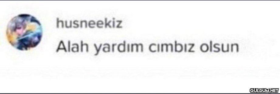 husneekiz Alah yardım...