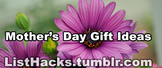 listhacks:  Mother’s day gift ideas -  if you like this list follow ListHacks for