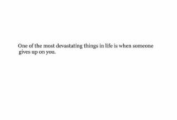 Especially when you&rsquo;re so close on giving up on yourself.