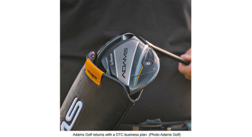 Adams Golf’s Idea–Direct to Customer
By ED TRAVIS
The selling of golf clubs and balls is a predictable process, at least for the major manufacturers. Though each spends millions for endorsement by professional tour stars marketing plans usually place...