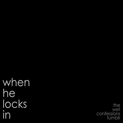 the-wet-confessions:  when he locks in 