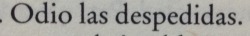 rigor-mortis-kitten:  the-book-smiled-at-me:  Muchas de las veces uno ni siquiera sabe si ese será su último adiós.  Odio cuando tienes que irte a Santiago… :c 