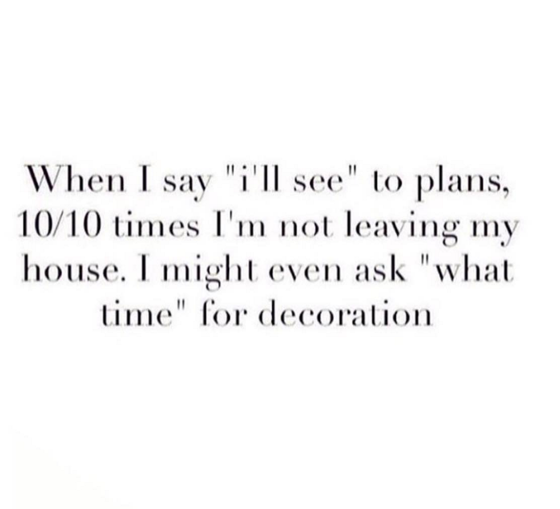 peace-s3renity:
“ lucyhale:
“ Me.
”
ME. And all spoonies and chronically ILL PEOPLE
”
Lol the “what time for decoration” hits home lol