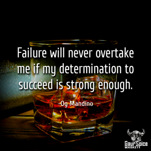  “Failure will never overtake me if my determination to succeed is strong enough.” -Og M