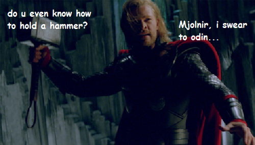 I always imagine Mjolnir talking to Thor