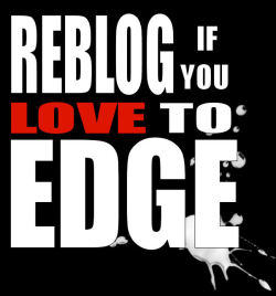 edgeaddicted:  iamsam4x:  jackoffjunkie:  How many of you guys are like me and edge every chance you get?  Edge addict!  FUCK YES I DO!