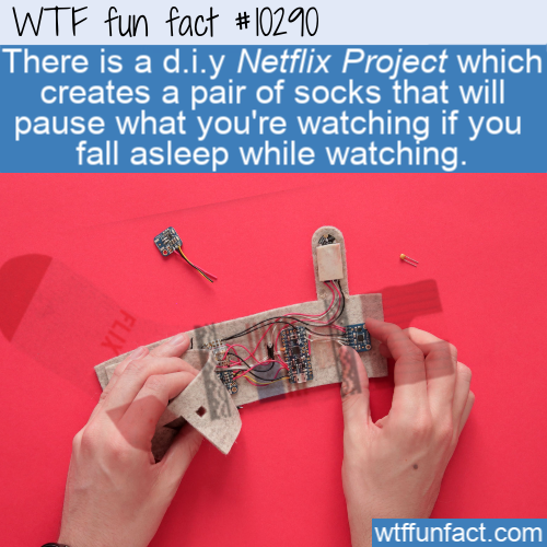 wtf-fun-factss:   There is a d.i.y Netflix Project which creates a pair of socks that will pause what you’re watching if you  fall asleep while watching. – WTF Fun Facts Source: http://makeit.netflix.com/projects/socks 