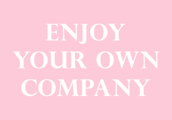 sheisrecovering:  Enjoy your own company.