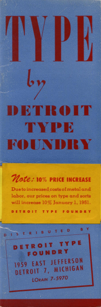 Type by Detroit Type Foundry 1951 :: Detroit :: Detroit Type Foundry A type specimen booklet for the Detroit Type Foundry. It includes an index of types alongside a price list for each font size, from 6pt to 72pt.
• Language: English