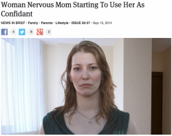theonion:  Woman Nervous Mom Starting To Use Her As Confidant  My whole life