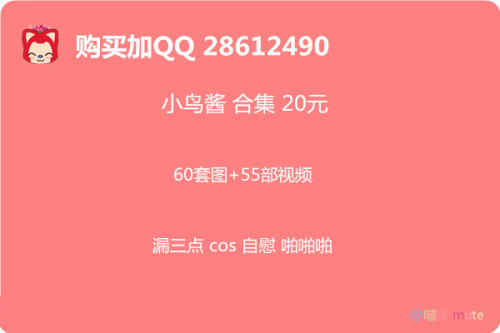 mutedi:小鸟酱 合集 20元。60套图+55部视频QQ：28612490微信：mute5201