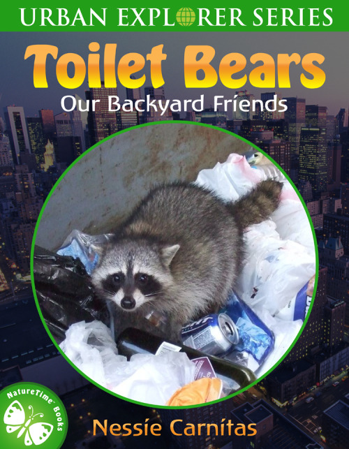 liartownusa:NatureTime Books™ Urban Explorer Series presents Toilet Bears: Our Backyard Friends by N