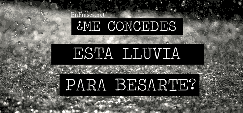 enfrases:  ¿Me concedes esta lluvia para besarte?