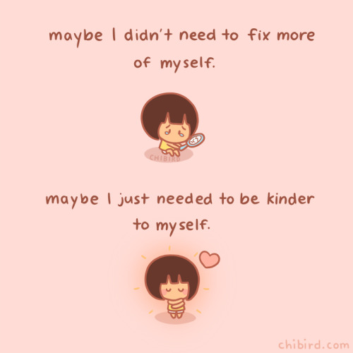 chibird:    I haven’t drawn myself in a while, but this one felt too personal not to. I think society has a big emphasis on “fixing” yourself, which makes sense in the way of therapy or growing as a person. However, sometimes you don’t need fixing