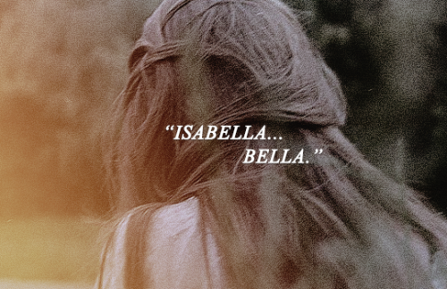 midnightsvns: “Isabella… Bella.” It was a pleasure just to say her name. It felt 