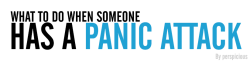 perspicious:   WHAT YOU SHOULD DO:    Stay with us and keep calm.The last thing we need when we’re panicking, is to have someone else panicking with us. Offer medicine if we usually take it during an attack.You might have to ask whether or not we