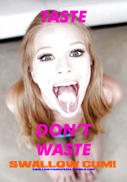 swallowyoursperm: Taste, don’t waste! and remember to always swallow cum!Like and Rebolg if you want