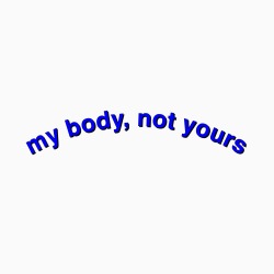 sadbabygirl:my body, not yours (CONSENT MATTERS)