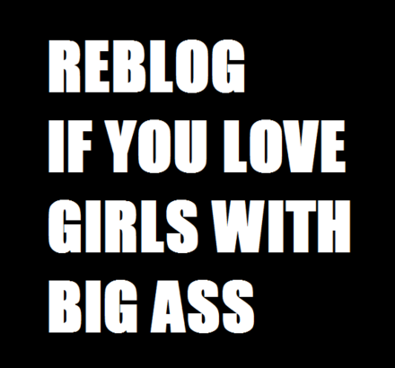 sexybbwsingles:  hornygirlready4action:  Reblog if you love a girl with a big ass:)