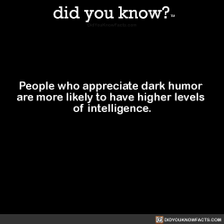 did-you-kno:  People who appreciate dark