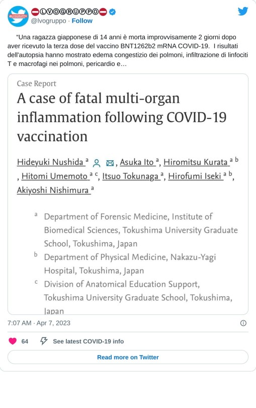 🇯🇵“Una ragazza giapponese di 14 anni è morta improvvisamente 2 giorni dopo aver ricevuto la terza dose del vaccino BNT1262b2 mRNA COVID-19. I risultati dell'autopsia hanno mostrato edema congestizio dei polmoni, infiltrazione di linfociti T e macrofagi nei polmoni, pericardio e… pic.twitter.com/c3IllUGISh  — ⛔️ⓁⓋⓄⒼⓇⓊⓅⓅⓄ⛔️ (@lvogruppo) April 7, 2023