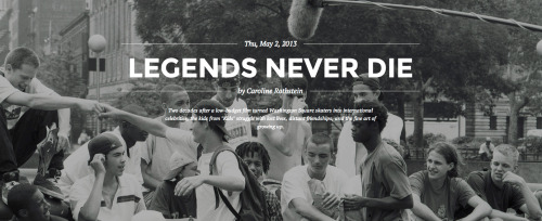 Legends Never Die by Caroline Rothstein (via @narrativelyny) Two decades after a low-budget film turned Washington Square skaters into international celebrities, the kids from “Kids” struggle with lost lives, distant friendships, and the fine