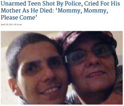 laliberty:  Another unarmed teen killed by police…As Hector Morejon was dying, after being shot by California Police, he cried out with final desperate words to his mother: “Mommy, Mommy, please come, please come.”Those words now haunt Lucia Morejon,