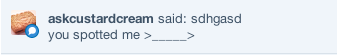 askcustardcream:  bubblepopmod:  Once you’ve been spotted, theres no escape.  Haha,