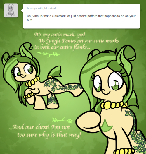scootalootheadventurer:  Ask Vine Leaf Anything! — Question 4/10 · Is that your Cutie Mark? “It is! That’s how Jungle Pony’s cutie marks are!”  Ooo, more coolness! owo