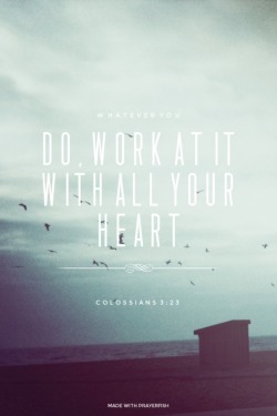 prayerfish:  (via Prayerfish) Whatever you do, work at it with all your heart - Colossians 3:23 | Oliva made this with Prayerfish. http://www.prayerfish.com/