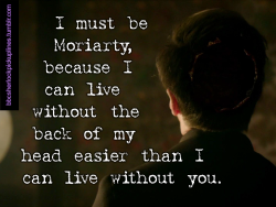 â€œI must be Moriarty, because I can live without the back