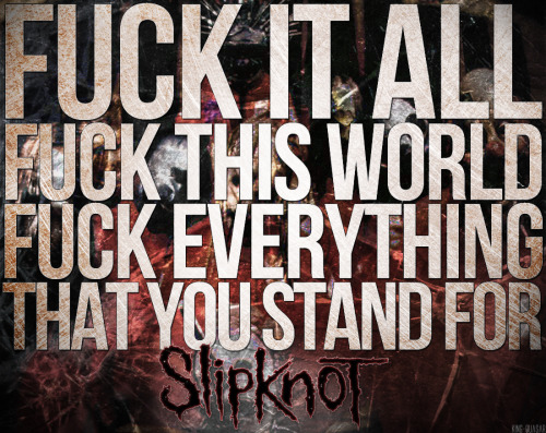 king-quasar:  Slipknot - Surfacing Re-edited.   Don’t belongDon’t existDon’t give a shitDon’t ever judge me