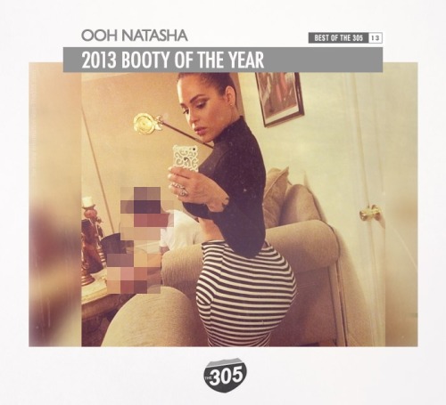 luftin-urban-style-tast:  2013 Booty Of The Year – Go to my homie my girl ~~~~~~> Ooh Natasha    We’re sure we’re gonna get some hate mail from the moral police for even having this category, but 2012 was the year of the booty on The305. Our