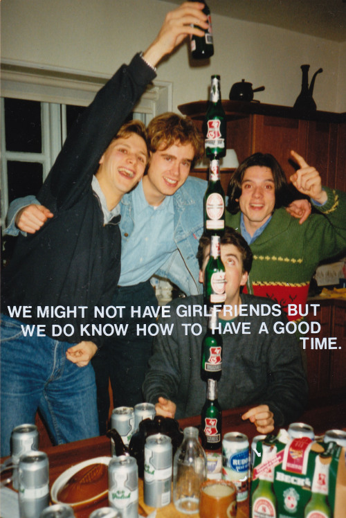 We might not have girlfriends but we do know how to have good time - Jeremy Deller (1991)