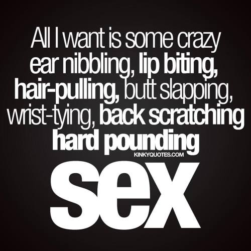 kkiittyykkaatt:  kinkyquotes:  All I want is some crazy ear nibbling, lip biting, hair-pulling, butt slapping, wrist-tying, back scratching hard pounding sex.  💟 Like, follow and tag someone 😀 👉 www.kinkyquotes.com  © Kinky Quotes  Yes please!!!