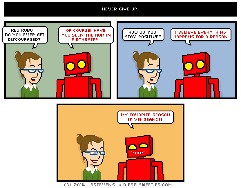 moodydk:
“ rstevens:
“ Tonight’s comic is about staying positive.
”
I hear you, Red Robot. I hear you.
”