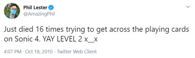 Tweet from @AmazingPhil, sent on 18 October 2010 at 10:07 PM BST that says: "Just died 16 times trying to get across the playing cards on Sonic 4. YAY LEVEL 2 x__x"