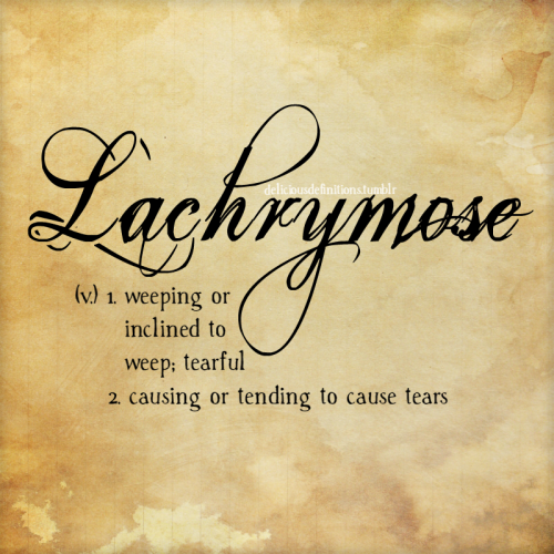 deliciousdefinitions - Lachrymose