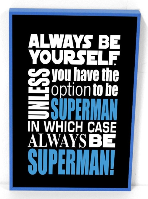Always be yourself. Unless you have the option to be Superhero by wantedbadly  Spider-Man, Batman, C