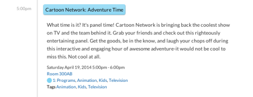 Adventure Time panel at WonderCon Anaheim This Saturday!  Exclusive clips. Big announcements. Special guests. Q&A with prizes for good questions. How many prizes. Maybe like … three. Approximately three prizes? I don’t know …
